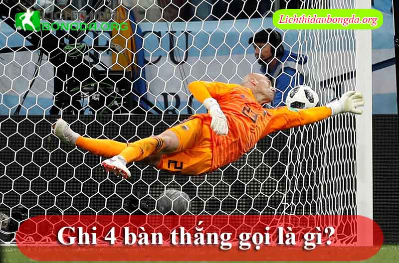 Ghi 4 bàn thắng gọi là gì?