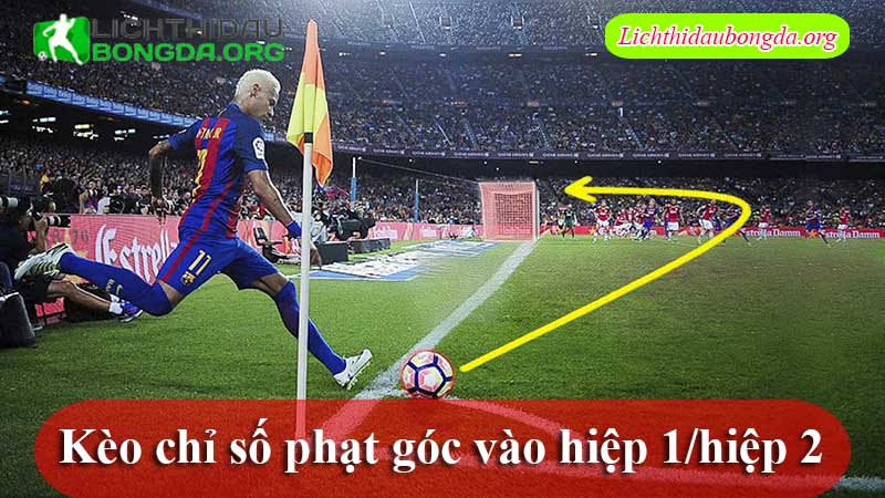 Kèo chỉ số phạt góc vào hiệp 1/hiệp 2