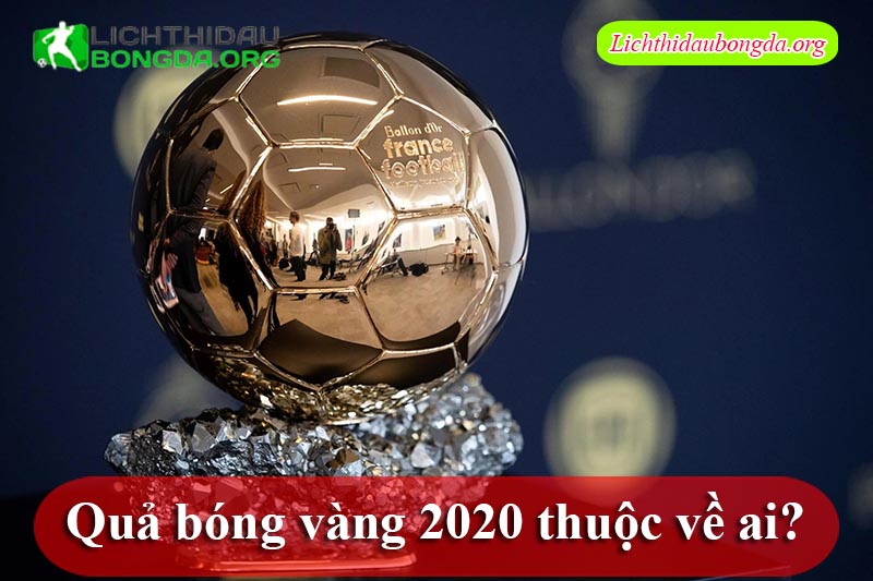 Quả bóng vàng 2020 thuộc về ai?
