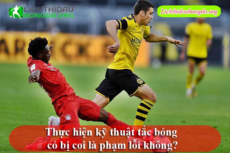 Thực hiện kỹ thuật tắc bóng có bị coi là phạm lỗi không?