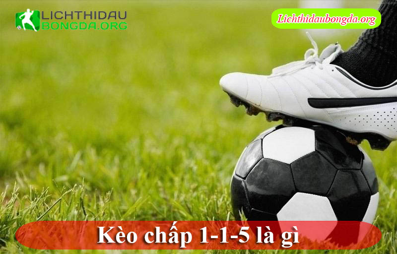 Kèo chấp 1-1-5 là gì