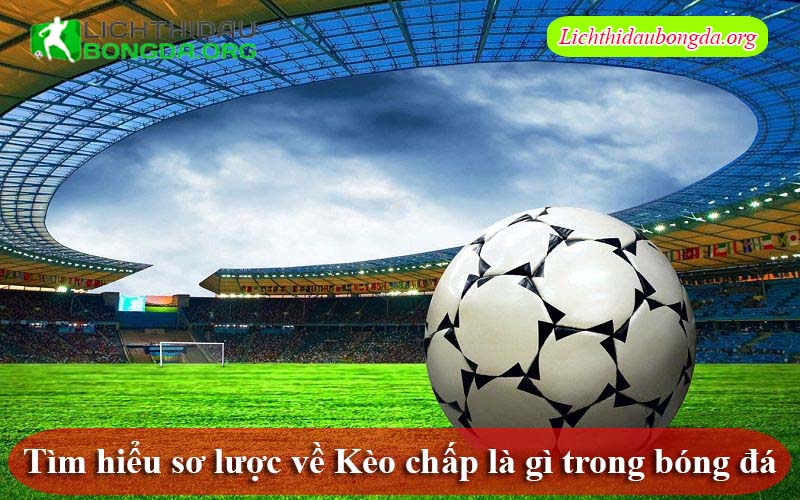 Tìm hiểu sơ lược về Kèo chấp là gì trong bóng đá