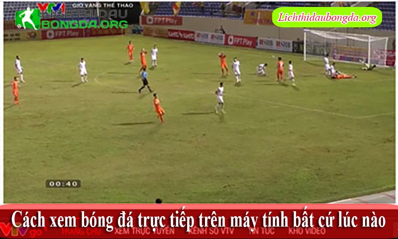 Cách xem bóng đá trực tiếp trên máy tính bất cứ lúc nào