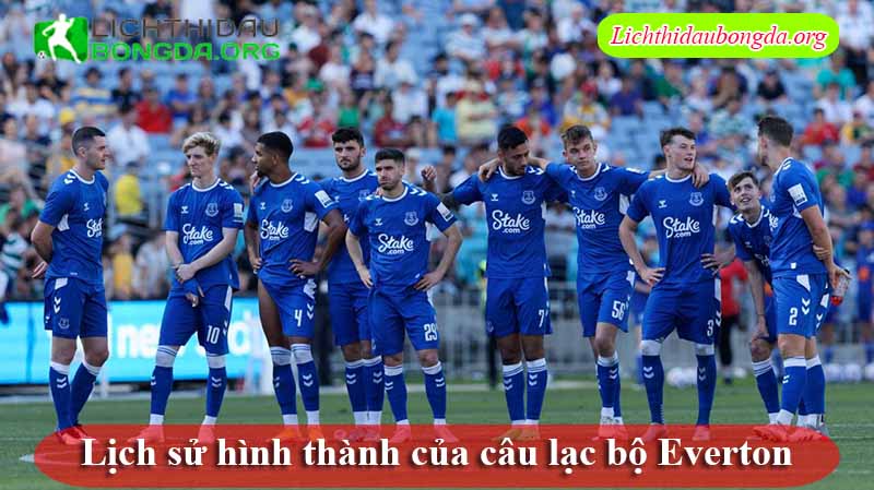 Lịch sử hình thành của câu lạc bộ Everton
