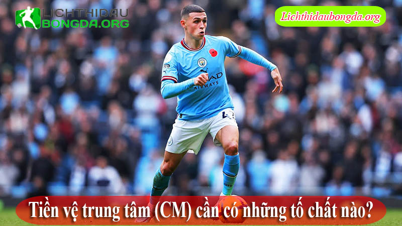 Tiền vệ trung tâm (CM) cần có những tố chất nào?