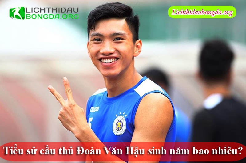 Tiểu sử cầu thủ Đoàn Văn Hậu sinh năm bao nhiêu?