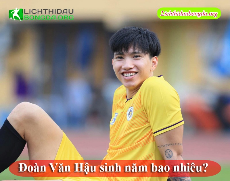 Đoàn Văn Hậu sinh năm bao nhiêu?