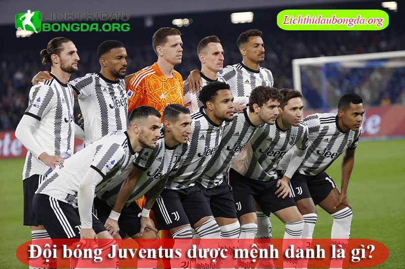 Đội bóng Juventus được mệnh danh là gì?