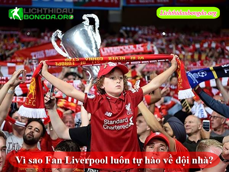 Vì sao Fan Liverpool luôn tự hào về đội nhà?