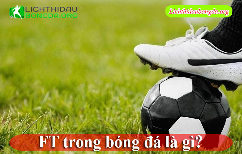 FT trong bóng đá là gì?