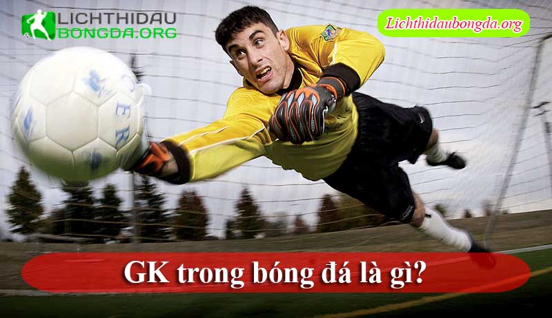 GK trong bóng đá là gì?