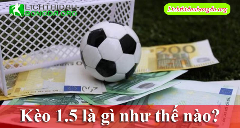 Kèo 1.5 là gì như thế nào?