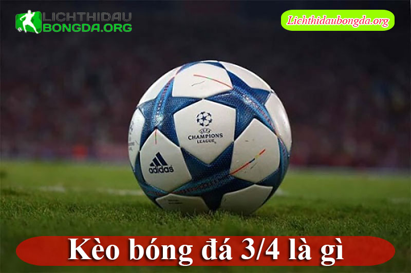 Kèo bóng đá 3/4 là gì