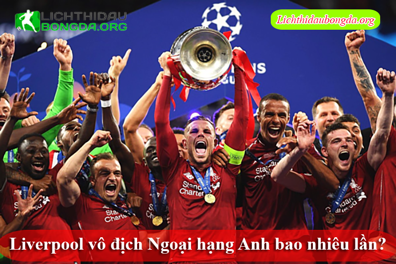 Giới thiệu về Liverpool vô địch Ngoại hạng Anh bao nhiêu lần?