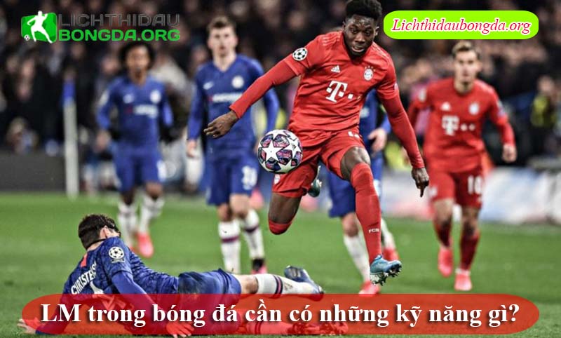 LM trong bóng đá cần có những kỹ năng gì?