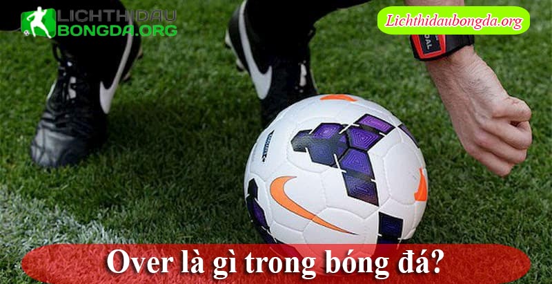 Over là gì trong bóng đá?