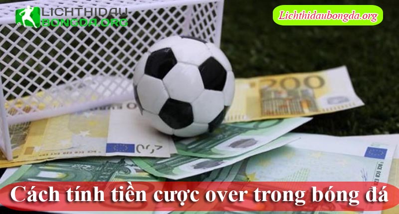 Cách tính tiền cược over trong bóng đá