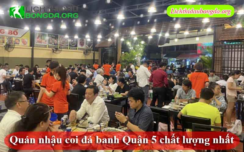 Quán nhậu coi đá banh Quận 5 chất lượng nhất