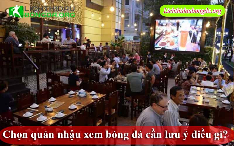Chọn quán nhậu xem bóng đá cần lưu ý điều gì? 