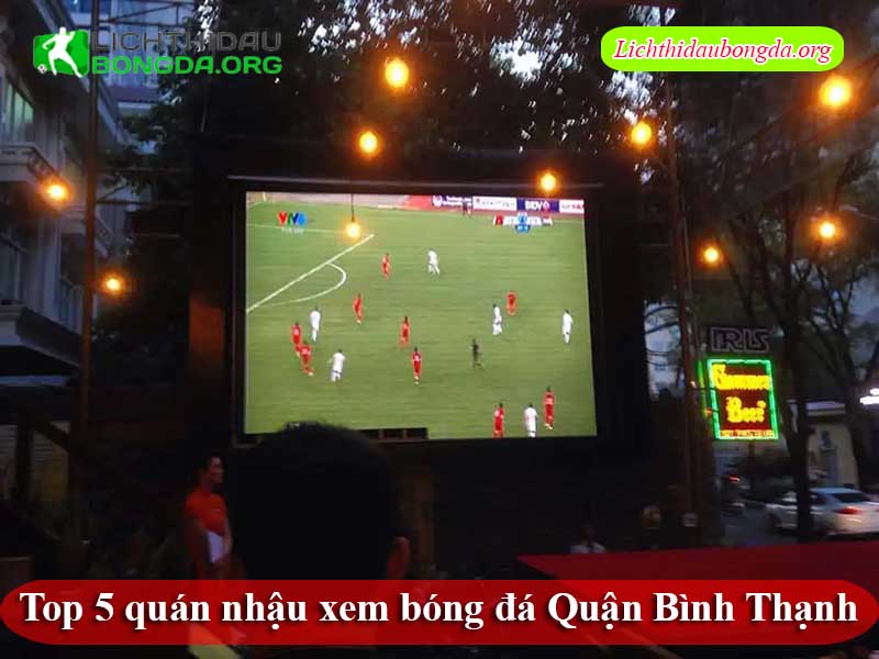 Top 5 quán nhậu xem bóng đá Quận Bình Thạnh