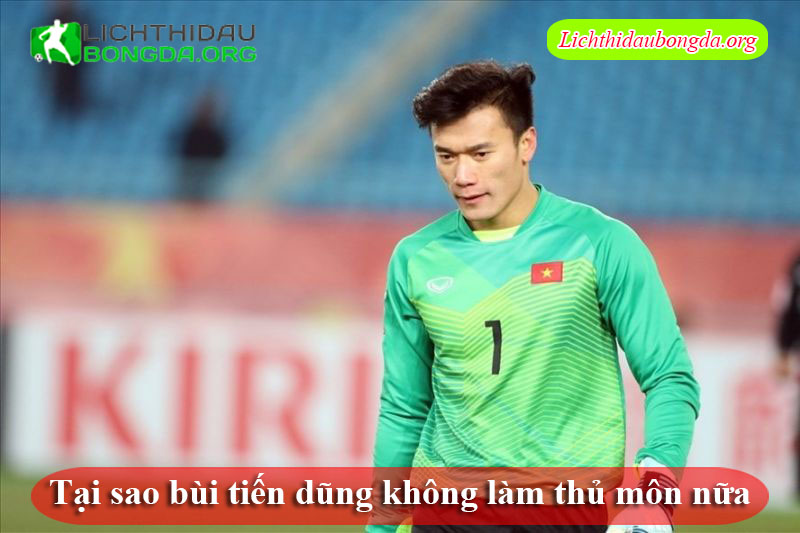 tại sao bùi tiến dũng không làm thủ môn nữa