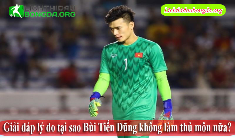 Giải đáp lý do tại sao Bùi Tiến Dũng không làm thủ môn nữa?