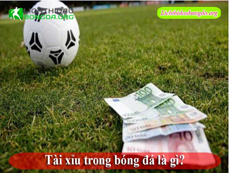 Tài xỉu trong bóng đá là gì?