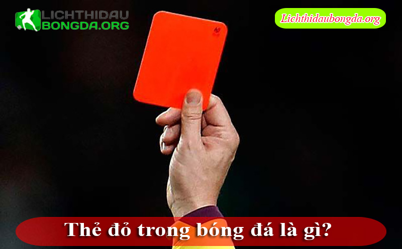 Thẻ đỏ trong bóng đá là gì?
