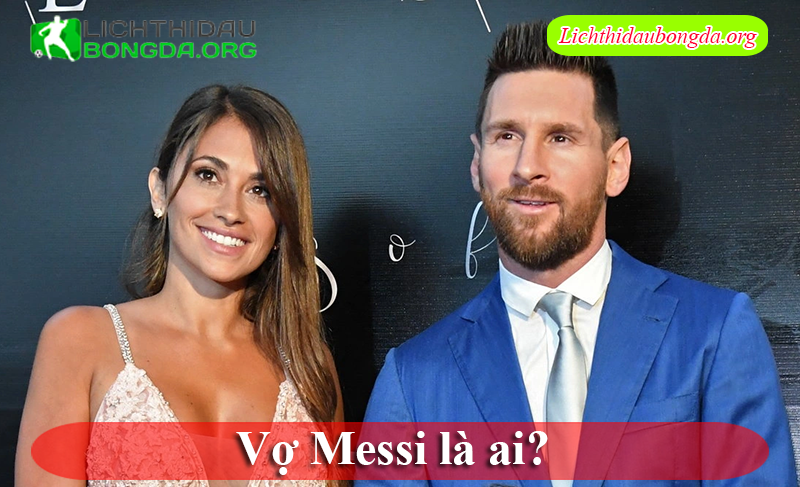 Vợ Messi là ai? 